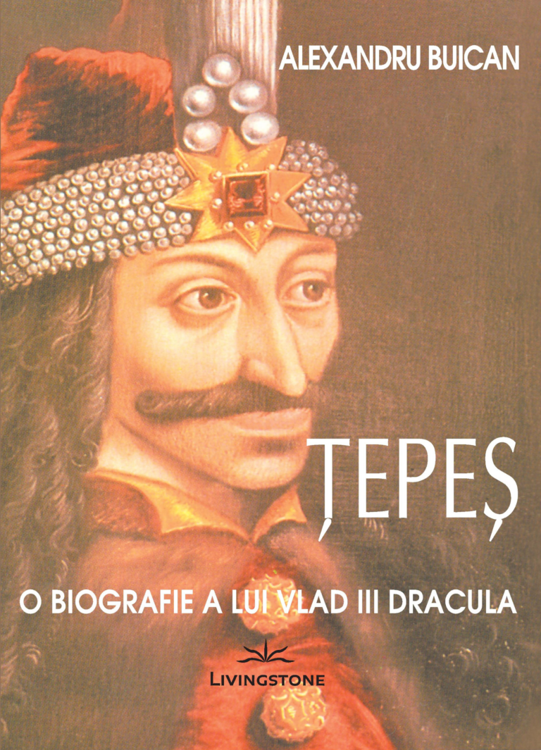 TEPES. O BIOGRAFIE A LUI VLAD III DRACULA, Alexandru Buican, Editura LIVINGSTONE, Bucuresti, 2012