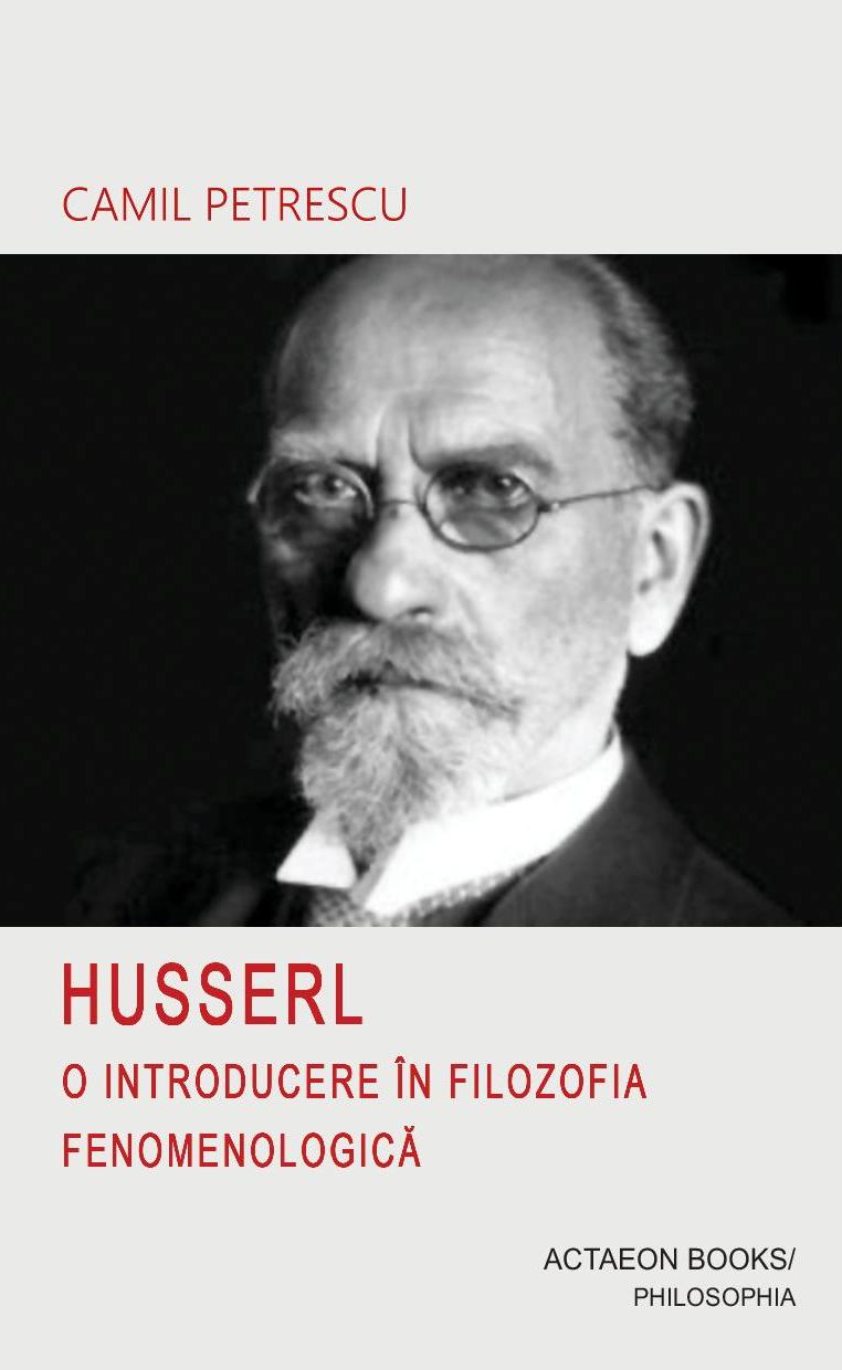 HUSSERL. O INTRODUCERE ÎN FILOZOFIA FENOMENOLOGICĂ, Camil Petrescu, ediție de Alexandru Buican, ACTAEON BOOKS, BAIA MARE,  2019