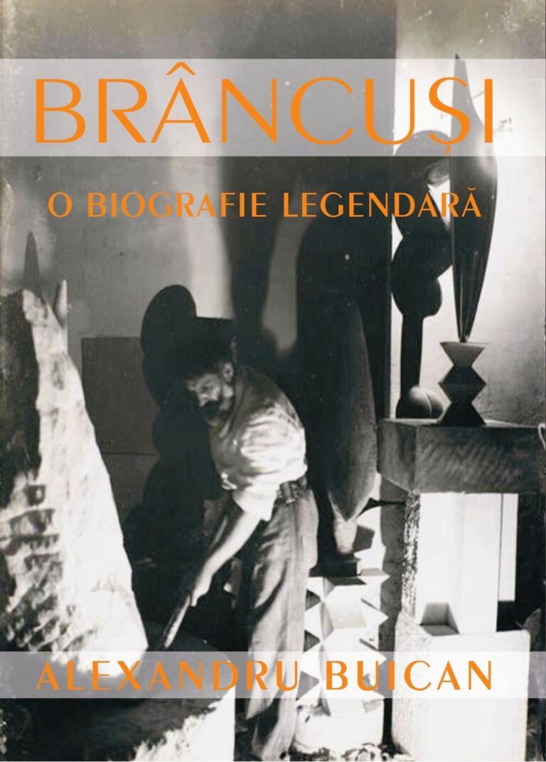 BRÂNCUȘI – O BIOGRAFIE LEGENDARĂ, Alexandru Buican, ACTAEON BOOKS, BAIA MARE, 2023