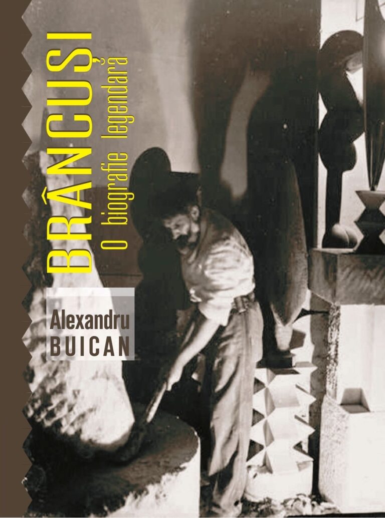 BRÂNCUȘI – O BIOGRAFIE LEGENDARĂ, Alexandru Buican, ACTAEON BOOKS, BAIA MARE, 2023