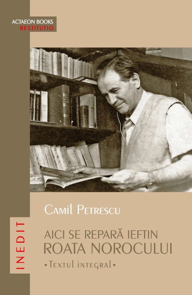 AICI SE REPARĂ IEFTIN ROATA NOROCULUI, Text integral, Camil Petrescu, ediție de Alexandru Buican, ACTAEON BOOKS, BAIA MARE, 2024
