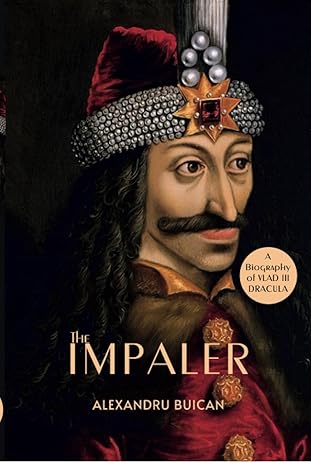 THE IMPALER. A BIOGRAPHY OF VLAD III DRACULA, Alexandru Buican,  Kindle Edition, Amazon, 2023