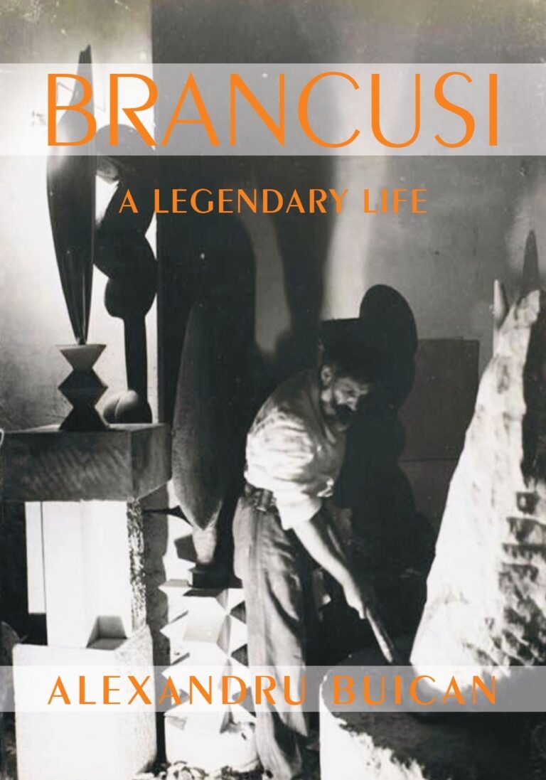 BRANCUSI – A LEGENDARY LIFE , Alexandru Buican, ACTAEON BOOKS, BAIA MARE, 2023